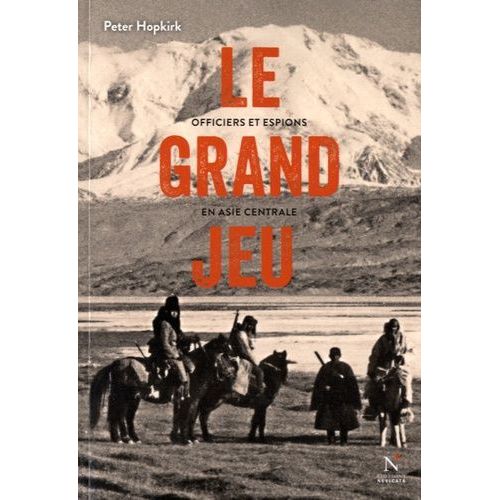 Le Grand Jeu - Officiers Et Espions En Asie Centrale
