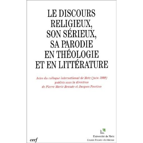 Le Discours Religieux, Son Serieux, Sa Parodie En Theologie Et En Litterature - Actes Du Colloque International De Metz (Juin 1999)