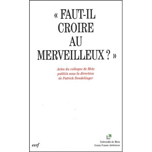 Faut-Il Croire Au Merveilleux ? - Actes Du Colloque De Metz