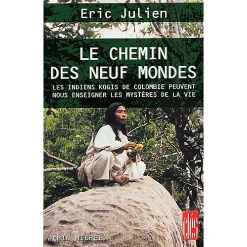 Le Chemin Des Neuf Mondes - Les Indiens Kogis De Colombie Peuvent Nous Enseigner Les Mysteres De La Vie