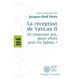 La Réception De Vatican Ii - En Cinquante Ans, Quels Effets Pour Les Eglises ?