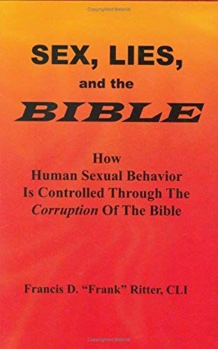 Sex, Lies, And The Bible: How Human Sexual Behavior Is Controlled Through The Corruption Of The Bible