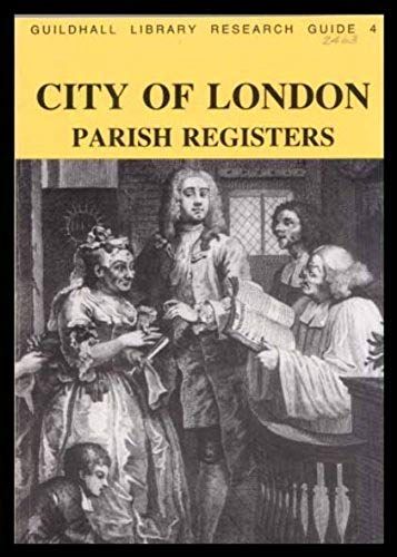 Handlist Of Parish Registers, Register Transcripts And Related Records At Guildhall Library: City Of London Pt. 1 (Guildhall Library Research Guides)