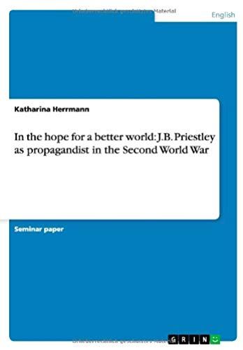 In The Hope For A Better World: J.B. Priestley As Propagandist In The Second World War