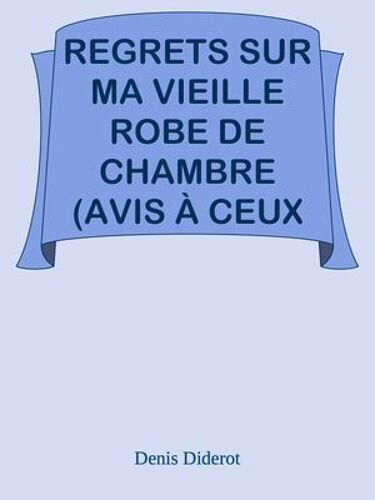 Regrets Sur Ma Vieille Robe De Chambre (Avis À Ceux Qui Ont Plus De Goût Que De Fortune)