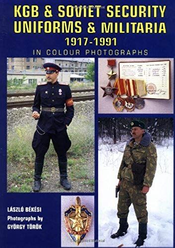 Kgb And Soviet Security: Uniforms And Militaria 1917-1991 In Colour Photographs