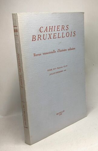 Cahiers Bruxellois - Revue Trimestrielle D'histoire Urbaine - Tome Xiv Fasicule Iii-Iv Juillet-Décembre 1969