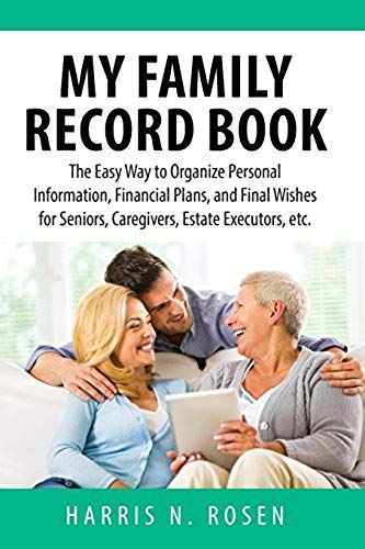 My Family Record Book: The Easy Way To Organize Personal Information, Financial Plans, And Final Wishes For Seniors, Caregivers, Estate Executors, Etc.