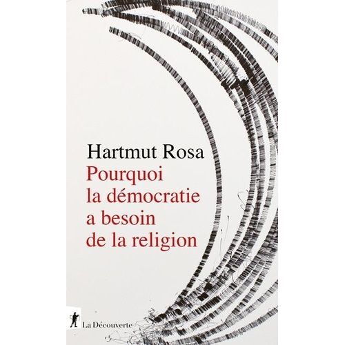 Pourquoi La Démocratie A Besoin De La Religion - A Propos D'une Relation De Résonance Singulière