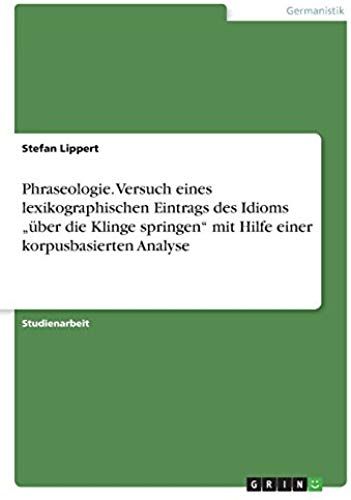Phraseologie. Versuch Eines Lexikographischen Eintrags Des Idioms "Über Die Klinge Springen" Mit Hilfe Einer Korpusbasierten Analyse