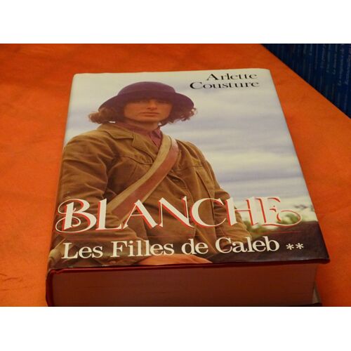 Blanche . . . Les Filles De Caleb . Tome Deux . . . . Arlette Cousture . Nee En 1948 . Ecrivaine Canadienne Quebecoise . . . France Loisir .1994 .