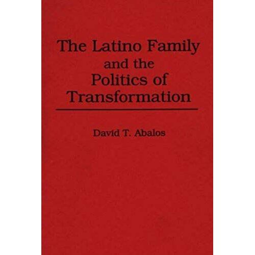 The Latino Family And The Politics Of Transformation