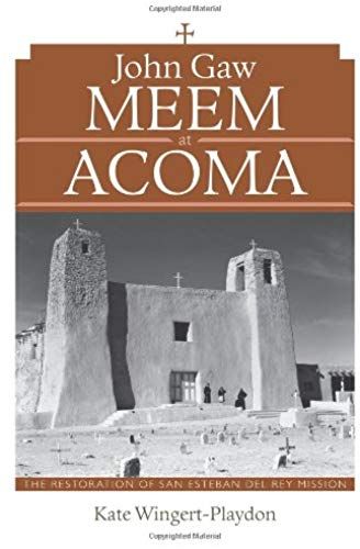 John Gaw Meem At Acoma: The Restoration Of San Esteban Del Rey Mission