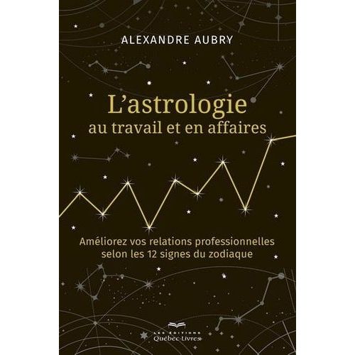 L'astrologie Au Travail Et En Affaires - Améliorez Vos Relations Professionnelles Selon Les 12 Signes Du Zodiaque