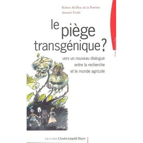 Le Piège Transgénique ? - Vers Un Nouveau Dialogue Entre La Recherche Et Le Monde Agricole