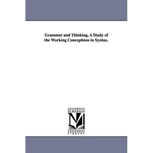 Grammar And Thinking, A Study Of The Working Conceptions In Syntax.
