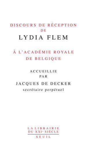 Discours De Réception De Lydia Flem À L'académie Royale De Belgique Accueillie Par Jacques De Decker