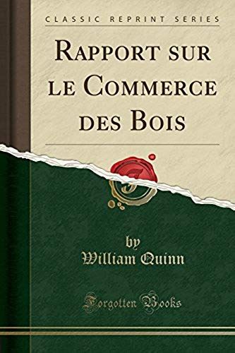 Quinn, W: Rapport Sur Le Commerce Des Bois (Classic Reprint)