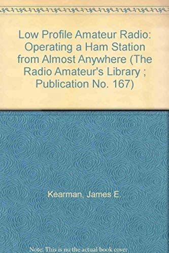 Low Profile Amateur Radio: Operating A Ham Station From Almost Anywhere (The Radio Amateur's Library ; Publication No. 167)