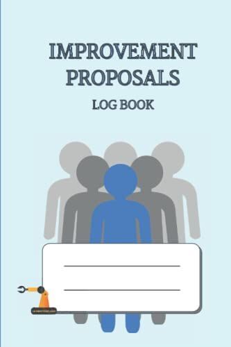 Improvement Proposals Log Book: Notebook To Record And Track Employee Ideas | Continuous Improvement | For Companies | Template Ready For Use | Small Format 6 X 9