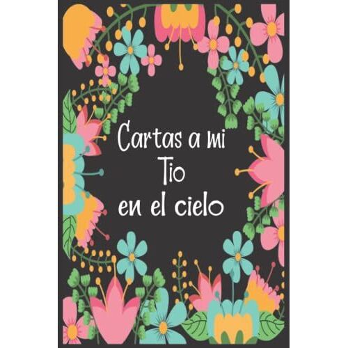 Cartas A Mi Tio En El Cielo: Diario De Duelo Para Doler La Pérdida Y La Muerte De Un Tio, Para Niños Y Adultos. (Spanish Edition)
