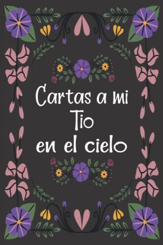 Cartas A Mi Tio En El Cielo: Diario De Duelo Para Doler La Pérdida Y La Muerte De Un Tio, Para Niños Y Adultos. (Spanish Edition)