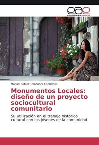 Monumentos Locales: Diseño De Un Proyecto Sociocultural Comunitario: Su Utilización En El Trabajo Histórico Cultural Con Los Jóvenes De La Comunidad