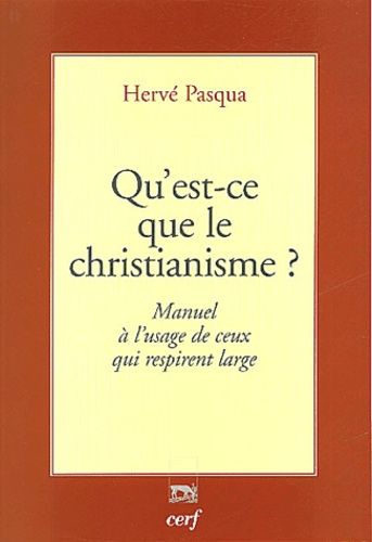 Qu'est Ce Que Le Christianisme ? - Manuel À L'usage De Ceux Qui Respirent Large