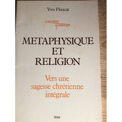 Yves Floucat. Métaphysique Et Religion. Vers Une Sagesse Chrétienne Intégrale 