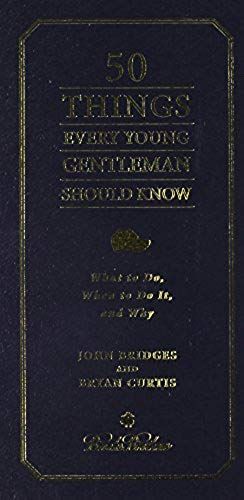50 Things Every Young Gentleman Should Know: What To Do, When To Do It, And Why