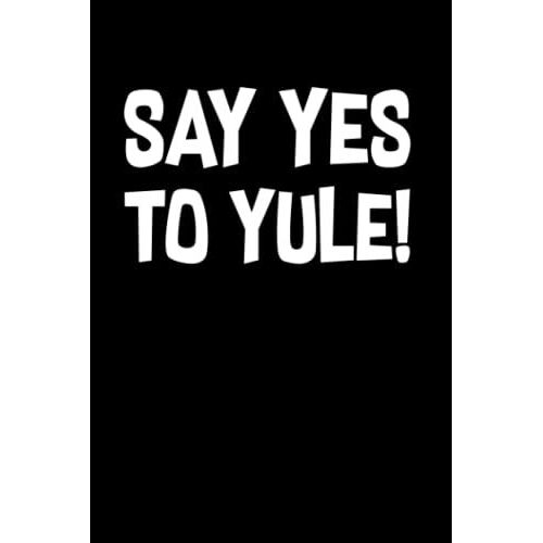 Christmas: Say Yes To Yule!: Notebook For Christmastide Funny 6x9 Lined With Lines