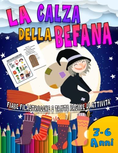 La Calza Della Befana: Libro Per Bambini Dedicato Alla Notte Della Befana. Fiabe E Filastrocche E Tante Pagine Di Attivitã Creative E Divertenti Per Questa Magica Notte . 3-6 Anni. (Italian Edition)