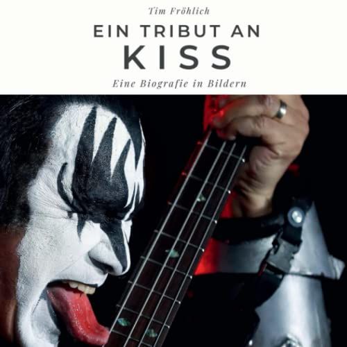Ein Tribut An Kiss: Eine Biografie In Bildern (German Edition)