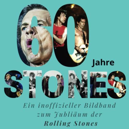 60 Jahre Stones: Ein Inoffizieller Bildband Zum Jubliäum Der Rolling Stones (German Edition)