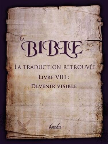 La Traduction Retrouvée De La Bible. Livre Viii : Devenir Visible