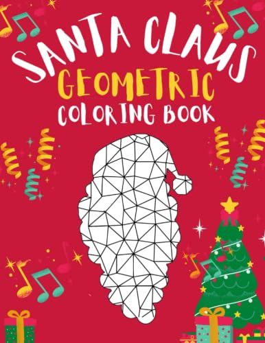 Santa Claus Geometric Coloring Book For Adults: Unusual Illustrations Of Santa Claus In Geometric Pattern Designs For Coloring To Celebrate The Season ... Relax (A Cute Christmas Gift Coloring Book)