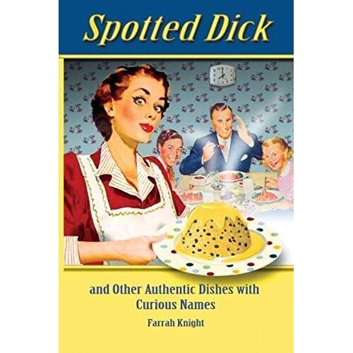 Spotted Dick And Other Authentic Dishes With Curious Names