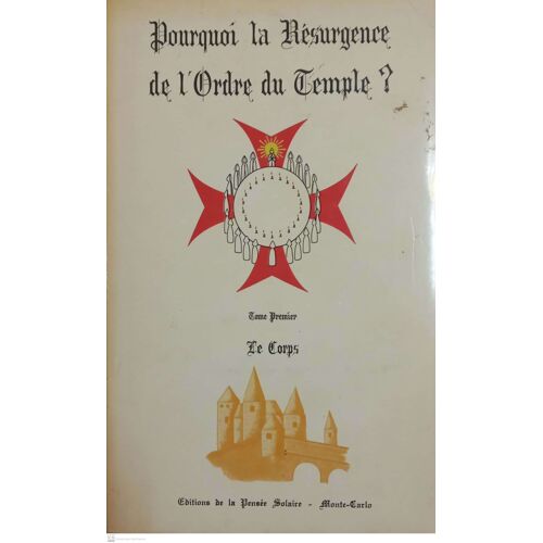 Pourquoi La Résurgence De L'ordre Du Temple. Tome Premier. Le Corps