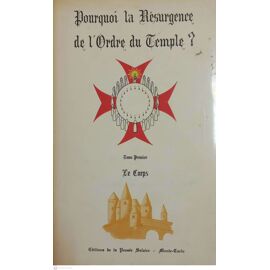 Pourquoi La Résurgence De L'ordre Du Temple. Tome Premier. Le Corps