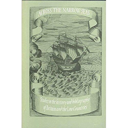 Across The Narrow Seas: Studies In The History And Bibliography Of Britain And The Low Countries Presented To Anna E.Simoni