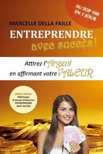 Entreprendre Avec Succès - Attirez L'argent En Affirmant Votre Valeur