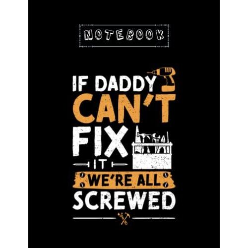 Notebook: If Daddy Cant Fix It Were All Screwed 2 Small Notebook Office Simple Working Book 8.5x11