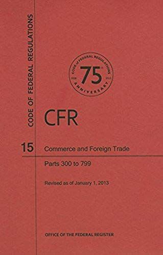Code Of Federal Regulations, Title 15, Commerce And Foreign Trade, Pt. 300-799, Revised As Of January 1, 2013