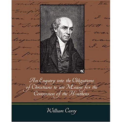 An Enquiry Into The Obligations Of Christians To Use Means For The Conversion Of The Heathens