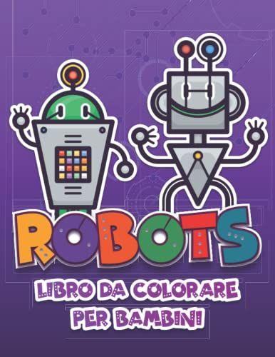 Robots Libro Da Colorare Per Bambini: 48 Splendide Illustrazioni Per Bimbi Colorare Per Ragazzi E Ragazze (Italian Edition)