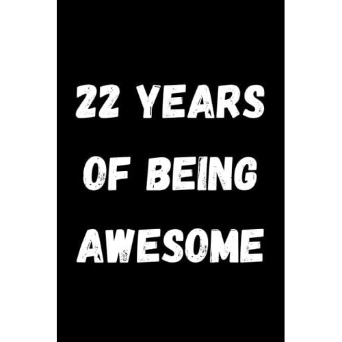 22 Years Of Being Awesome / Lined Notebook Birthday Gift Journal: 22nd Birthday Gift Lined Notebook / Planner-Journal-Diary Gift / 6x9 Inches 110 - Blank Pages (Italian Edition)