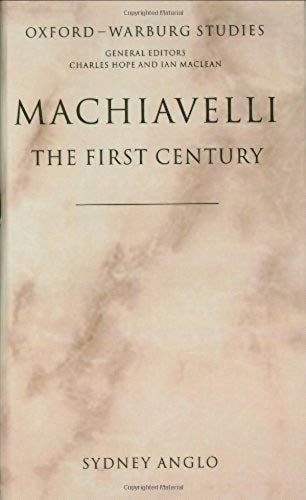 Machiavelli - The First Century: Studies In Enthusiasm, Hostility, And Irrelevance