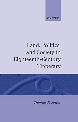 Land, Politics, And Society In Eighteenth-Century Tipperary