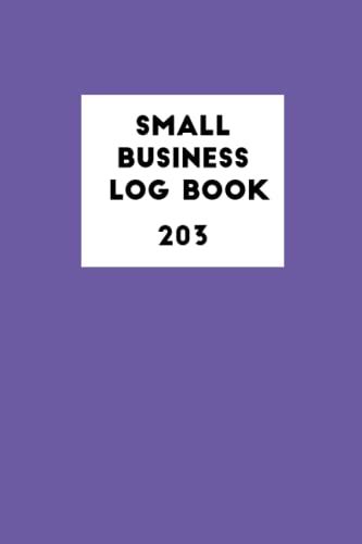 Small Business Log Book 203: Monthly & Yearly Business Log Book And Tracker | Workbook (Income, Expenses And Global Yearly Assets Management Tracker) | Money Management Tool.