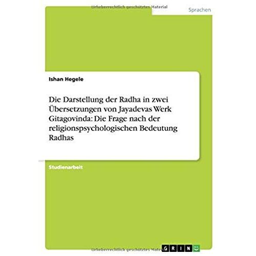 Die Darstellung Der Radha In Zwei Übersetzungen Von Jayadevas Werk Gitagovinda: Die Frage Nach Der Religionspsychologischen Bedeutung Radhas